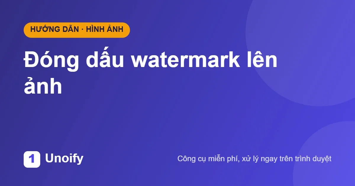 Ảnh minh hoạ hướng dẫn sử dụng Đóng dấu watermark lên ảnh trên Unoify