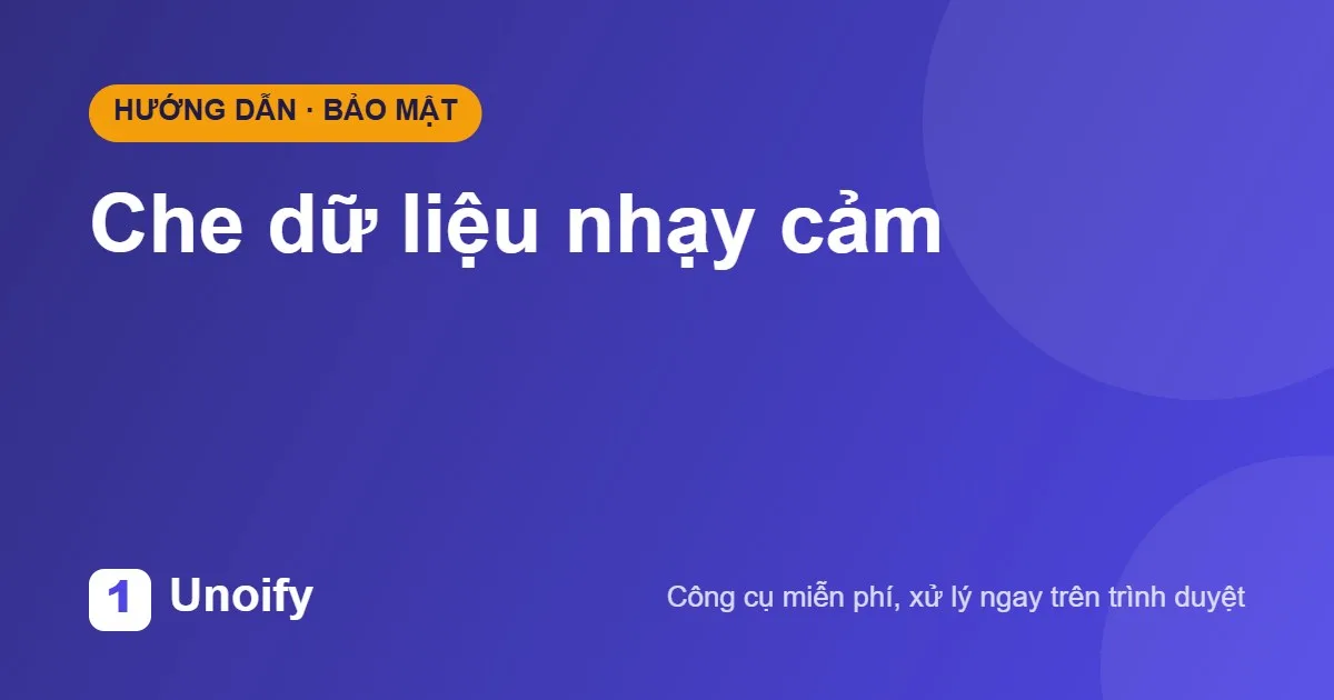 Ảnh minh hoạ hướng dẫn sử dụng Che dữ liệu nhạy cảm trên Unoify