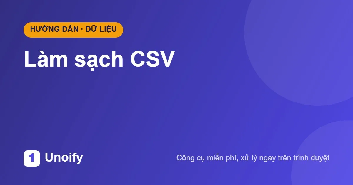 Ảnh minh hoạ hướng dẫn sử dụng Làm sạch CSV trên Unoify